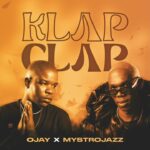 Ojay – KLAP CLAP Ft. MystroJazz